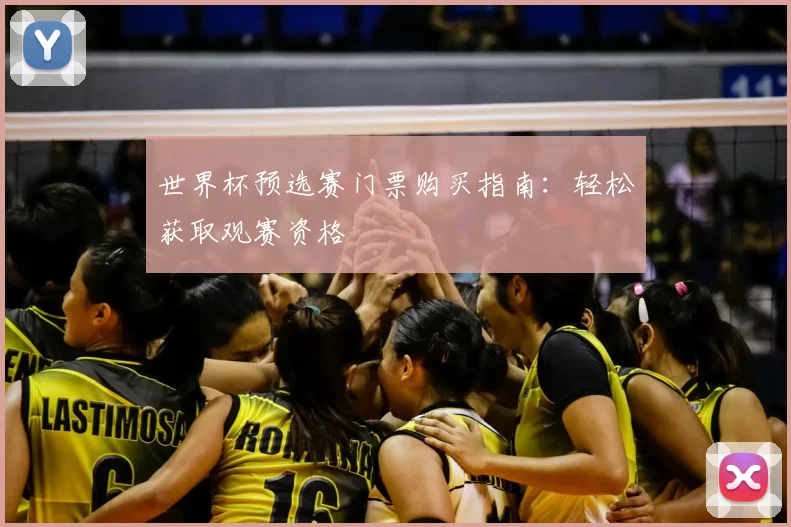 世界杯预选赛门票购买指南:轻松获取观赛资格