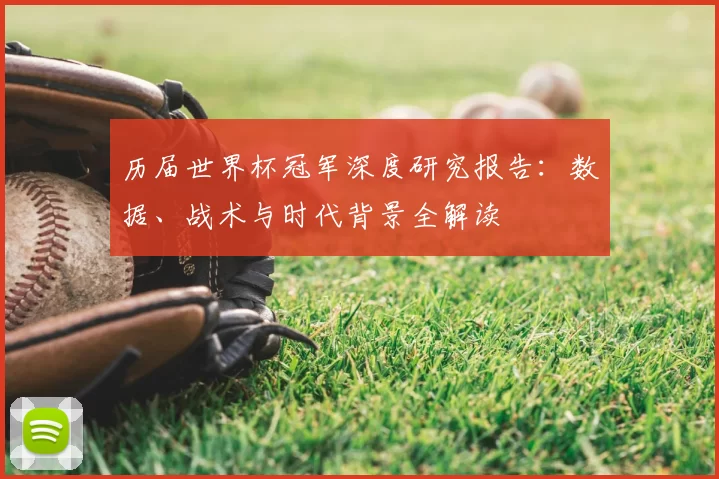 历届世界杯冠军深度研究报告:数据、战术与时代背景全解读