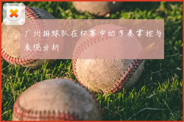 广州排球队在杯赛中的节奏掌控与表现分析