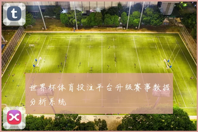 世界杯体育投注平台升级赛事数据分析系统