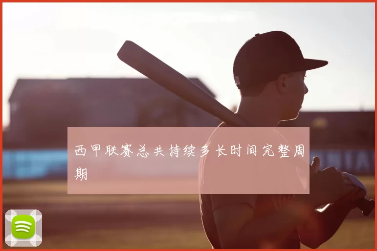 西甲联赛总共持续多长时间完整周期