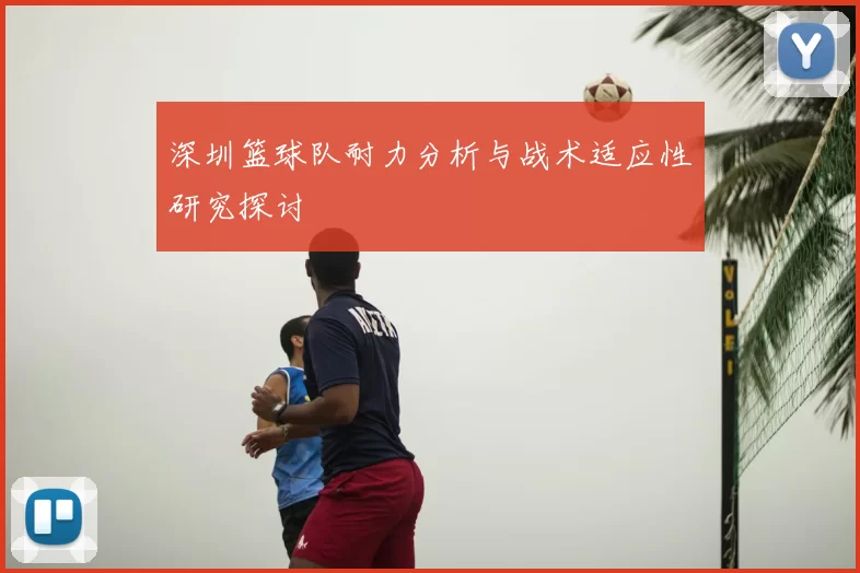 深圳篮球队耐力分析与战术适应性研究探讨
