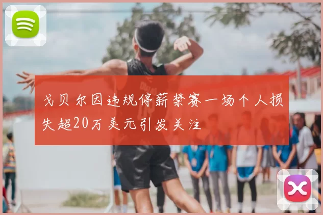 戈贝尔因违规停薪禁赛一场个人损失超20万美元引发关注