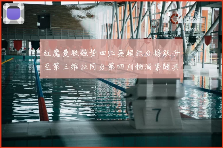 红魔曼联强势回归英超积分榜跃升至第三维拉同分第四利物浦紧随其后第五