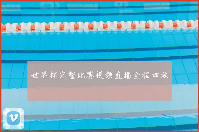 世界杯完整比赛视频直播全程回放