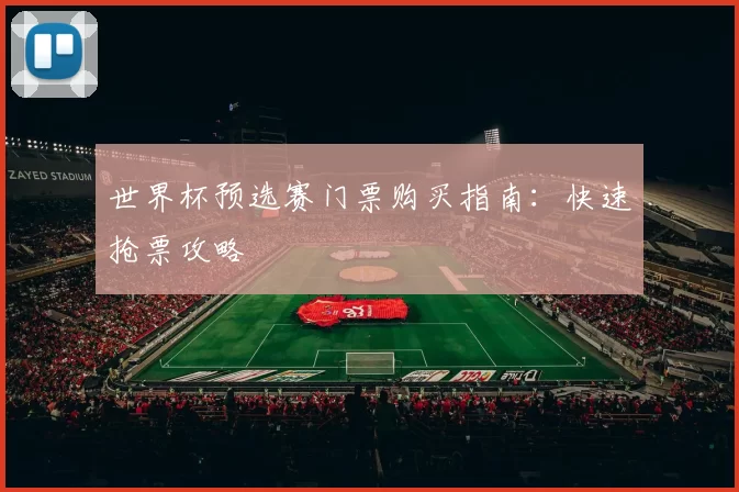 世界杯预选赛门票购买指南:快速抢票攻略
