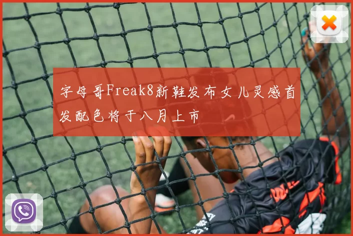 字母哥Freak8新鞋发布女儿灵感首发配色将于八月上市