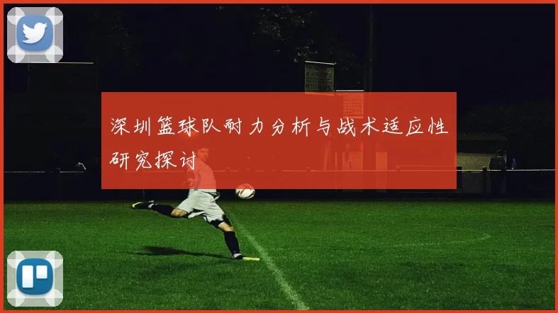 深圳篮球队耐力分析与战术适应性研究探讨